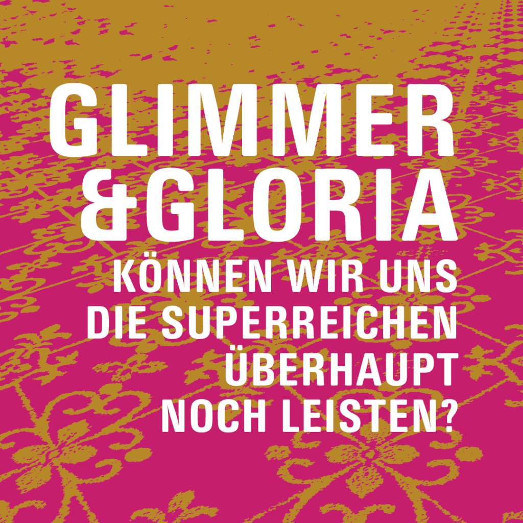 Glimmer und Gloria – Können wir uns die Überreichen überhaupt leisten?
